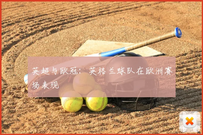 英超与欧冠：英格兰球队在欧洲赛场表现